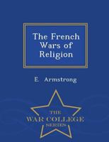 The French Wars Of Religion: Their Political Aspects, An Expansion Of Three Lectures Delivered Before The Oxford University Extension Summer Meeting Of August, 1892 1241458014 Book Cover