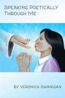 Speaking Poetically Through Me 1434969703 Book Cover
