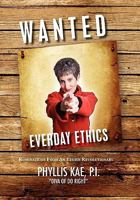 Wanted: Everyday Ethics: Ruminations From An Ethics Revolutionary 1462877508 Book Cover