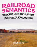Railroad Semantics: Train Hopping Across Montana, Wyoming, Utah, Nevada, California, and Oregon 1621063747 Book Cover