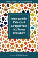 Integrating the Patient and Caregiver Voice Into Serious Illness Care: Proceedings of a Workshop 030946028X Book Cover