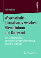 Wissenschaftsjournalismus Zwischen Elfenbeinturm Und Boulevard: Eine Langzeitanalyse Der Wissenschaftsberichterstattung Deutscher Zeitungen 3658211563 Book Cover
