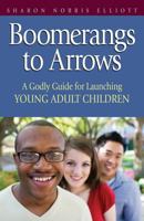 Boomerangs to Arrows: A Godly Guide for Launching Young Adult Children 0817017127 Book Cover