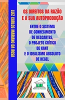 Os Direitos da Razão e a sua Autoprodução entre o Sistema de Conhecimento de Descartes, o Projeto Crítico de Kant e o Idealismo Absoluto de Hegel 8568078079 Book Cover