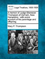 A Memoir of Judge Ebenezer Thompson of Durham New Hampshire with some Account of his Parentage 1240147864 Book Cover