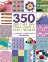 350 Crochet Tips, Techniques & Trade Secrets: A Compendium of Crochet Know-How (350 Tips, Techniques & Trade Secrets) 1782216006 Book Cover