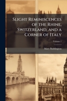 Slight Reminiscences of the Rhine, Switzerland, and a Corner of Italy, Volume 1 1149154683 Book Cover
