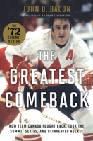 The Greatest Comeback: How Team Canada Fought Back, Took the Summit Series, and Reinvented Hockey 1443464082 Book Cover