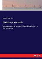 Bibliotheca Monensis: A Bibliographical Account of Works Relating to the Asle of Man 1142111571 Book Cover