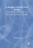 Is Religion Good for Your Health?: The Effects of Religion on Physical and Mental Health (Haworth Religion and Mental Health) (Haworth Religion and Mental Health) 0789002299 Book Cover