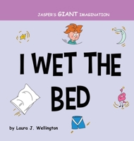 I Wet the Bed: Jasper's Giant Imagination (3) 1950074021 Book Cover