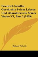 Friedrich Schiller Geschichte Seines Lebens Und Charakteristik Seiner Werke V1, Part 2 (1899) 116044921X Book Cover