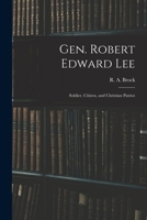 Gen. Robert Edward Lee; Soldier, Citizen, and Christian Patriot 1014837197 Book Cover
