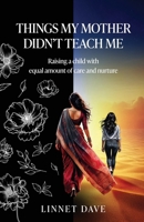 Things My Mother Didn't Teach Me: Raising a child with equal amount of care and nurture B0DSQ1P85R Book Cover