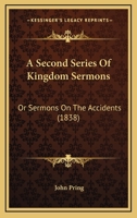A Second Series Of Kingdom Sermons: Or Sermons On The Accidents 1147445281 Book Cover