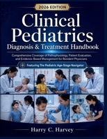 Clinical Pediatrics Diagnosis & Treatment Handbook: Comprehensive Coverage of Pathophysiology, Patient Evaluation, and Evidence-Based Management for Resident Physicians B0H2H5RHZS Book Cover