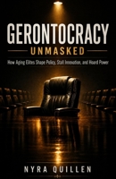 Gerontocracy Unmasked: How Aging Elites Shape Policy, Stall Innovation, and Hoard Power B0HCW42ZDD Book Cover