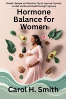 Hormone Balance for Women: Simple Lifestyle and Nutrition Tips to Improve Physical, Mental, and Sexual Health During Pregnancy B0FV3BQ159 Book Cover