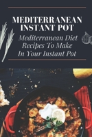 Mediterranean Instant Pot: Mediterranean Diet Recipes To Make In Your Instant Pot: Easy Mediterranean Family Meals B09CRLZJN9 Book Cover