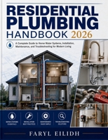 RESIDENTIAL PLUMBING HANDBOOK: A Complete Guide to Home Water Systems, Installation, Maintenance, and Troubleshooting for Modern Living B0H1P9KVBZ Book Cover