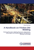 A Handbook on Friction Stir Welding: Working Principles, Welding Processes, Applications, Advantages and Disadvantages of an Advanced Welding Technology 365910762X Book Cover