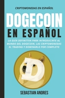 DogeCoin en Español: La guía definitiva para introducirte al mundo del Dogecoin, las Criptomonedas, el Trading y dominarlo por completo (Criptomonedas en Español) 1956570489 Book Cover