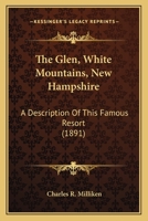 The Glen, White Mountains, New Hampshire: A Description Of This Famous Resort 1120885736 Book Cover