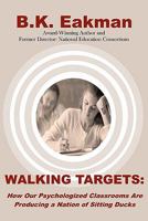 Walking Targets: How Out Psychologized Classrooms Are Producing a Nation of Sitting Ducks 1451587570 Book Cover