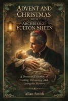 Advent and Christmas with Archbishop Fulton J. Sheen: A Devotional Journey of Waiting, Welcoming, and Living the Mystery 1997627752 Book Cover
