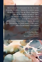 De Const Vertoont In De Sture Coude Wordt Hier In Lofrycken Rym Gestelt, En Al Wat Omgink Op De Bevrose Schelt. Oft Konstighe Sneeuw-beelden Gemaeckt ... In Januario Verciert Met Schoone Figueren... 1271408449 Book Cover