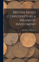 British Mines Considered as a Means of Investment 101826826X Book Cover