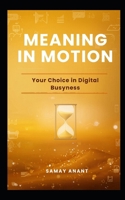 Meaning in Motion: Your Choice in Digital Busyness B0H56YBGKM Book Cover
