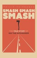 Smash Smash Smash: The True Story of Kai The Hitchhiker 1959947079 Book Cover