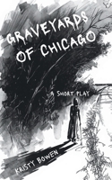 Graveyards of Chicago: A Short Play B0GZ9XX4YF Book Cover