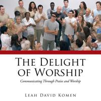 The Delight of Worship: Communicating Through Praise and Worship 1491888601 Book Cover