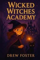 Wicked Witches Academy | The Secrets of Luna Blackwood | The Prophecy Unfolds: A Tale of Magic and Shadows B0F3X1J5CN Book Cover