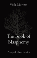 The Book of Blasphemy: Poetry & Short Stories 8294019070 Book Cover
