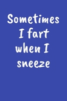 Sometimes I Fart When I Sneeze: Funny Gag Gift for Men and Women 1089157509 Book Cover