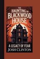 THE HAUNTING OF BLACKWOOD HOUSE: A Legacy Of Fear B0FWLVZ1QH Book Cover
