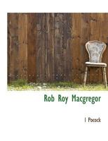 Rob Roy Macgregor; or, Auld Lang Syne; a Musical Drama in Three Acts. First Performed at the Theatre-Royal, Covent-Garden, Thursday, March 12, 1818; Founded on the Popular Novel of Rob Roy 1115107348 Book Cover