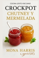 CROCKPOT CHUTNEY MERMELADAS: Cocina lenta de conservas. Recetas Exóticas, Clásicas, Picantes, Internacionales, Fusión. Delicia Artesana. Maridaje. Innovación. Fácil y Rico. (Spanish Edition) B0DT8JFFD6 Book Cover