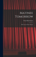 Matinee Tomorrow; Fifty Years of Our Theater 1014369371 Book Cover