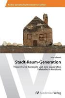 Stadt-­Raum-­Generation: Theoretische Konzepte und eine explorative Fallstudie in Konstanz 3639485645 Book Cover