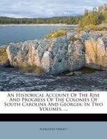 An Historical Account of the Rise and Progress of the Colonies of South Carolina and Georgia V1 1174862610 Book Cover