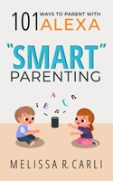 Smart Parenting: 101 Ways To Parent With Alexa B095P55673 Book Cover