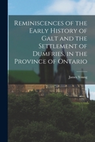 Reminiscences of the Early History of Galt and the Settlement of Dumfries, in the Province of Ontario 1016012187 Book Cover