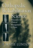 Orthopedic Rehabilitation Science: Principles for Clinical Management of Bone 0750671556 Book Cover