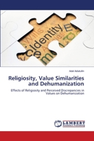 Religiosity, Value Similarities and Dehumanization: Effects of Religiosity and Perceived Discrepancies in Values on Dehumanization 3659477443 Book Cover