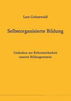 Selbstorganisierte Bildung: Gedanken zur Reformierbarkeit unseres Bildungswesens 3848267063 Book Cover