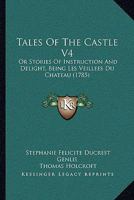 Tales Of The Castle V4: Or Stories Of Instruction And Delight, Being Les Veillees Du Chateau 1165786184 Book Cover